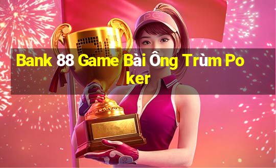 Bank 88 Game Bài Ông Trùm Poker