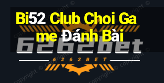 Bi52 Club Choi Game Đánh Bài