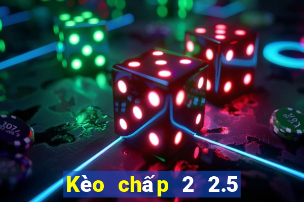 Kèo chấp 2 2.5 la gì