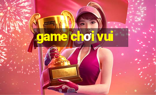 game chơi vui