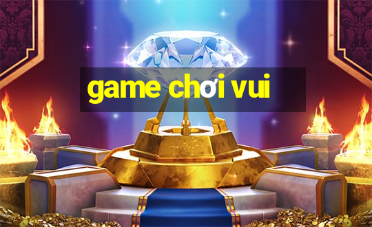 game chơi vui