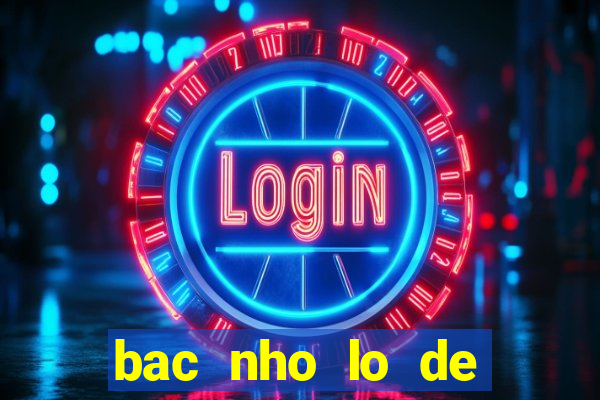 bac nho lo de mien bac