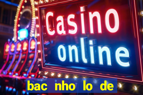 bac nho lo de mien bac