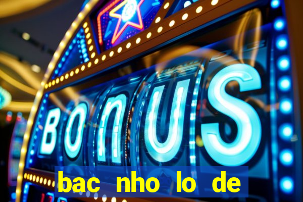 bac nho lo de mien bac