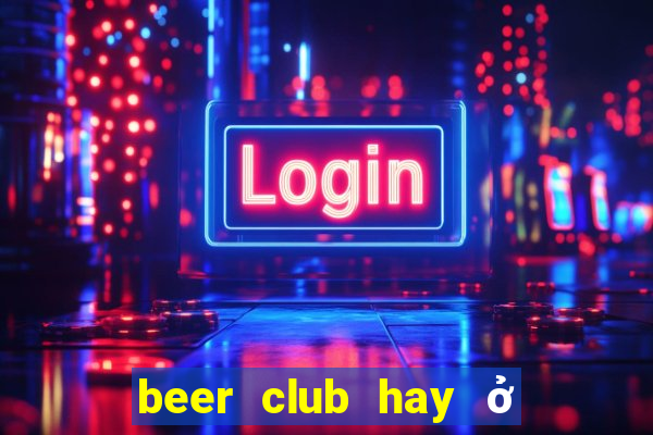 beer club hay ở sài gòn