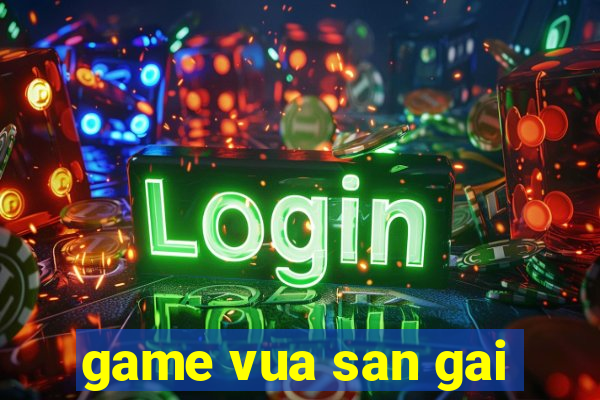 game vua san gai