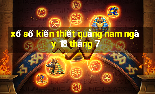 xổ số kiến thiết quảng nam ngày 18 tháng 7