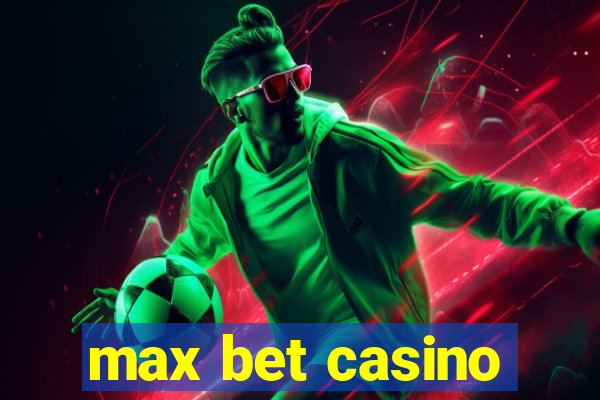 max bet casino