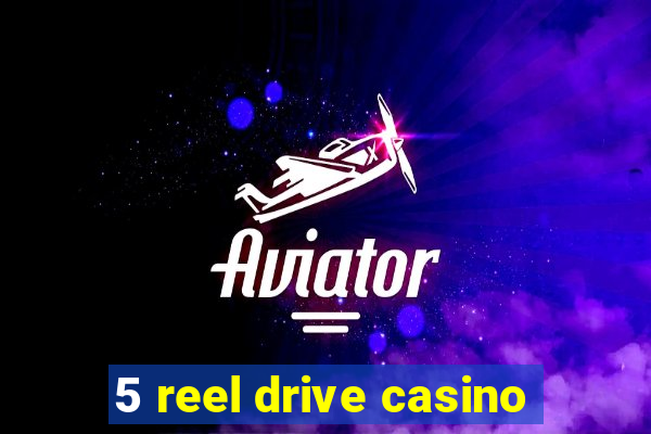 5 reel drive casino