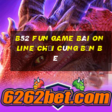 B52 Fun Game Bài Online Chơi Cùng Bạn Bè