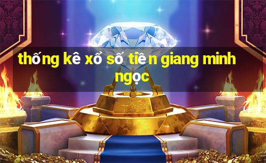 thống kê xổ số tiền giang minh ngọc