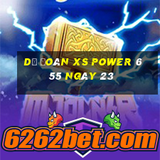 Dự đoán XS power 6 55 ngày 23