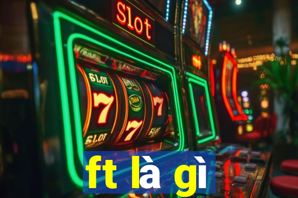 ft là gì