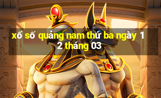 xổ số quảng nam thứ ba ngày 12 tháng 03