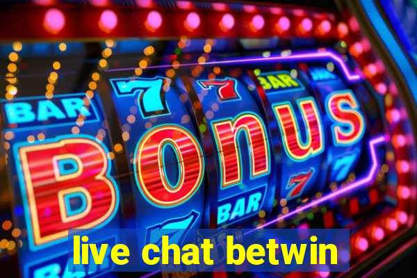 live chat betwin