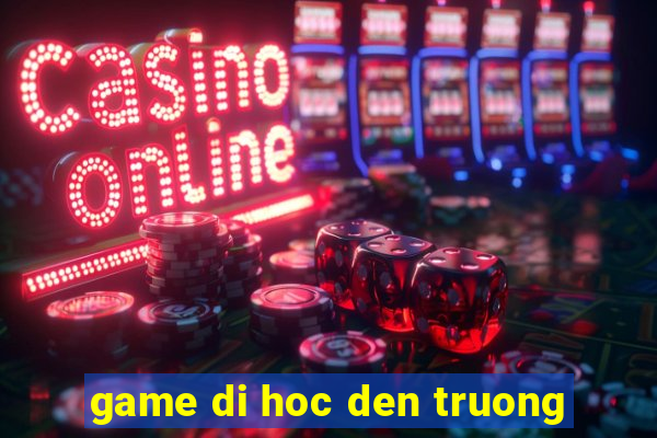 game di hoc den truong