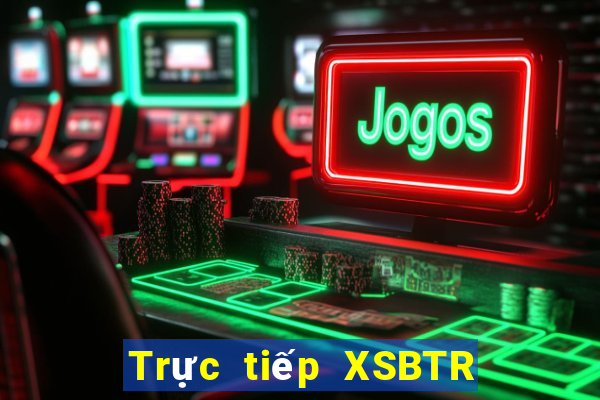 Trực tiếp XSBTR ngày 7