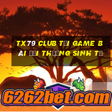 Tx79 Club Tại Game Bài Đổi Thưởng Sinh Tử