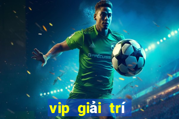 vip giải trí tại Việt nam