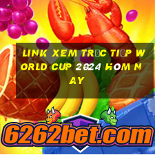 link xem trực tiếp world cup 2024 hôm nay