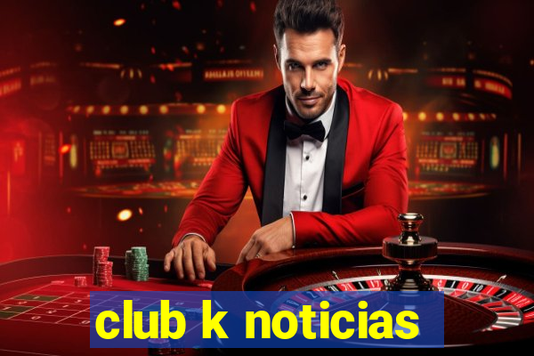 club k noticias