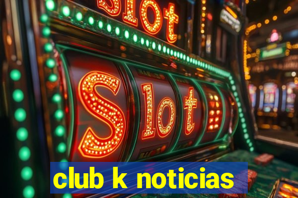 club k noticias