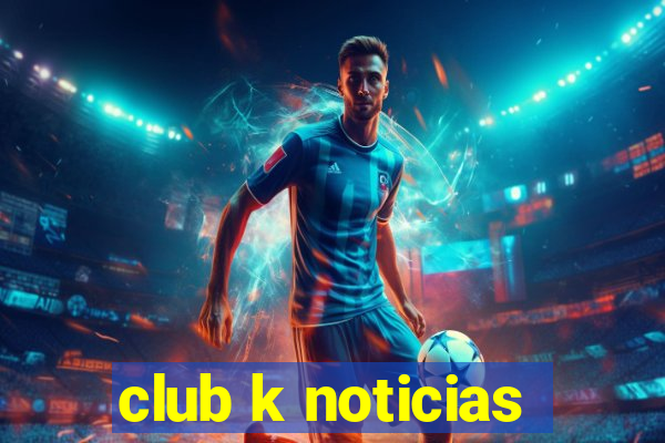 club k noticias