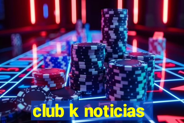 club k noticias