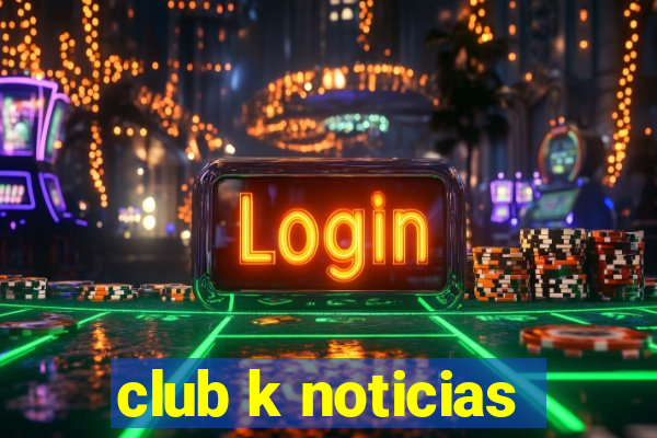 club k noticias