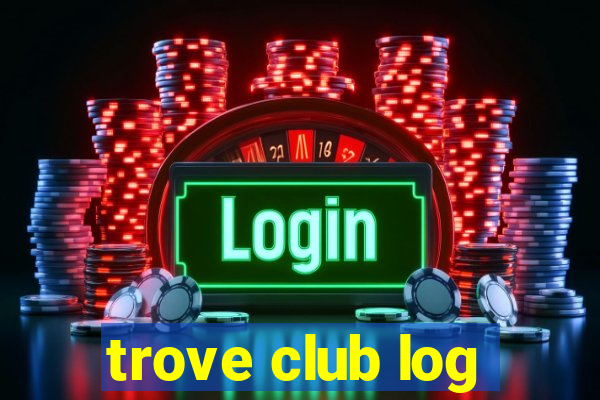 trove club log