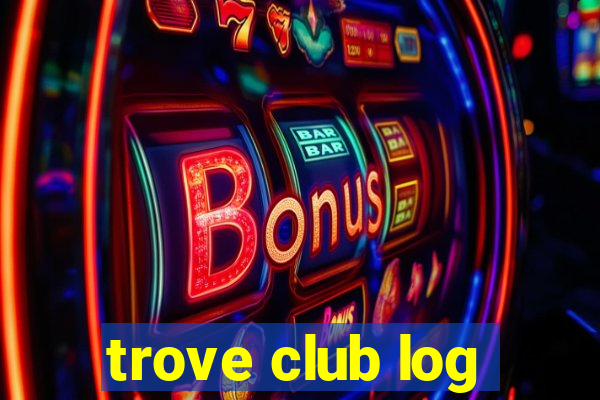 trove club log