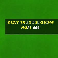 quay thử xổ số quảng ngãi 666