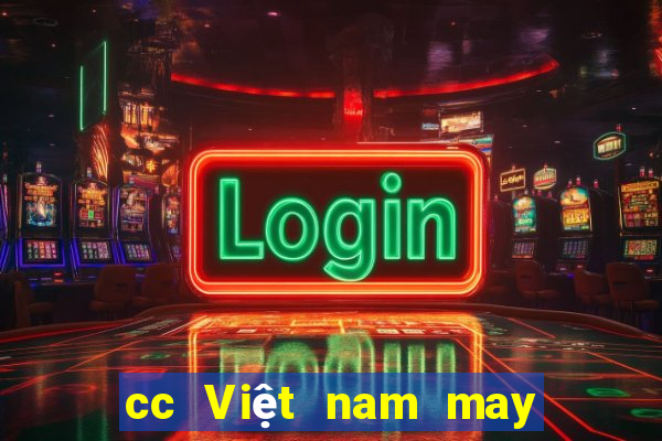 cc Việt nam may mắn rất