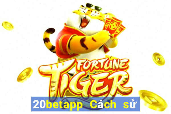 20betapp Cách sử dụng Fun88 Caiyoudo