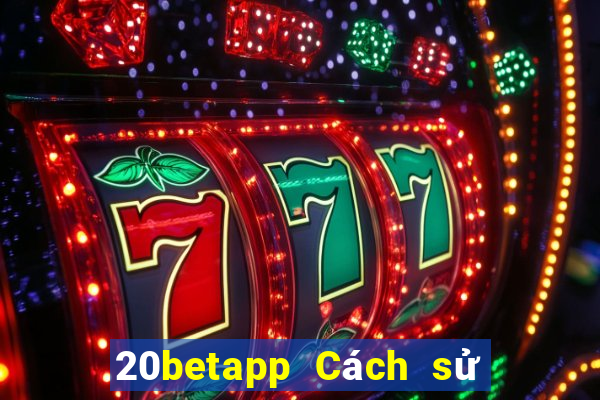 20betapp Cách sử dụng Fun88 Caiyoudo