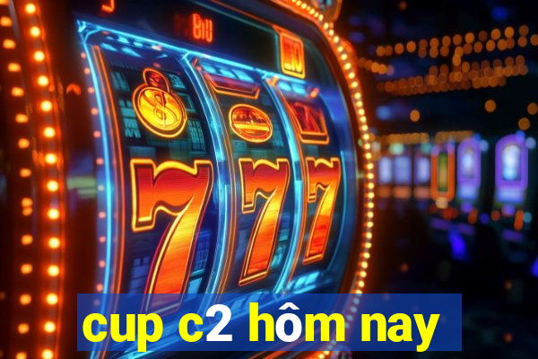 cup c2 hôm nay