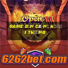 game bắn cá nổ hũ đổi thưởng