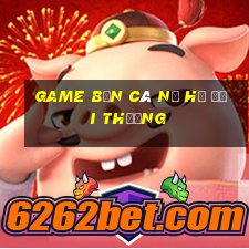 game bắn cá nổ hũ đổi thưởng