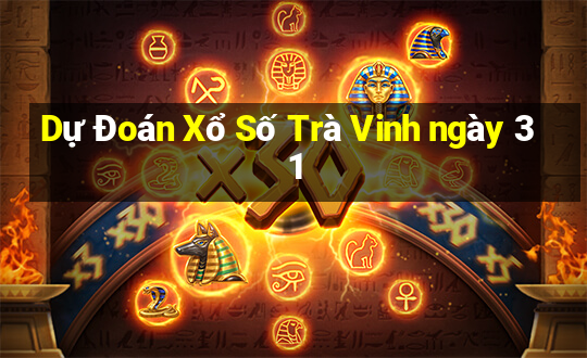 Dự Đoán Xổ Số Trà Vinh ngày 31