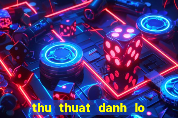 thu thuat danh lo de mien bac