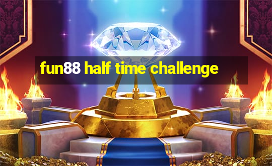 fun88 half time challenge