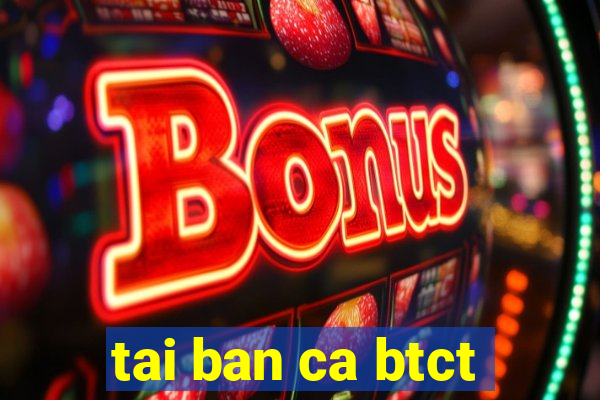 tai ban ca btct