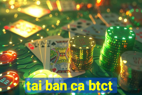 tai ban ca btct