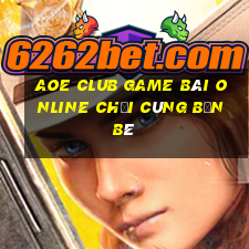 Aoe Club Game Bài Online Chơi Cùng Bạn Bè