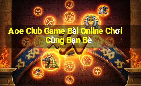 Aoe Club Game Bài Online Chơi Cùng Bạn Bè