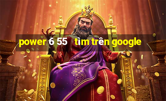 power 6 55   tìm trên google