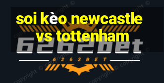 soi kèo newcastle vs tottenham