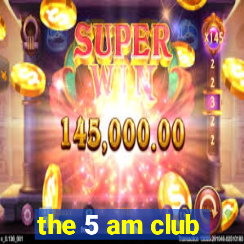 the 5 am club