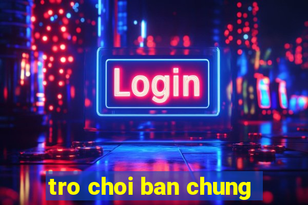 tro choi ban chung