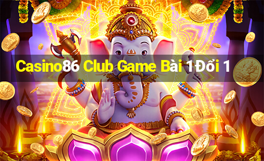 Casino86 Club Game Bài 1 Đổi 1